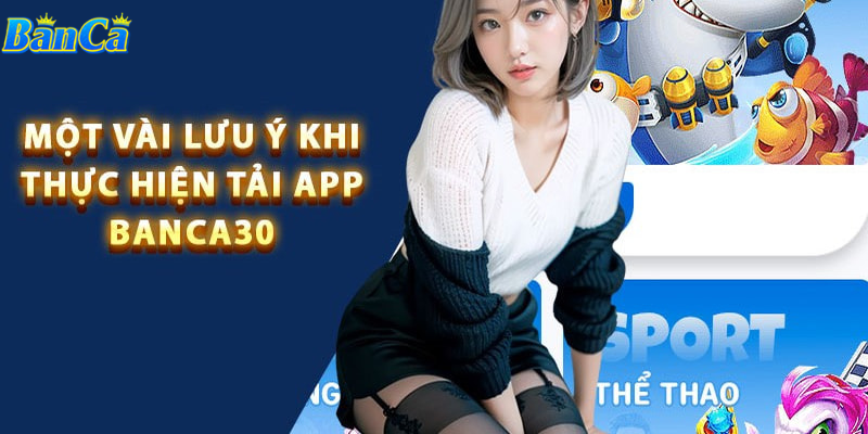 Lưu ý khi tải app bắn cá 30