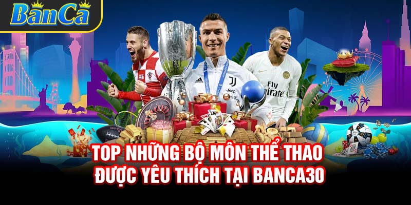 Top những bộ môn thể thao được yêu thích tại Banca30